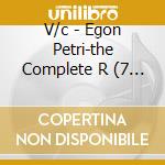 V/c - Egon Petri-the Complete R (7 Cd) cd musicale di V/c