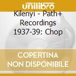 Kilenyi - Path+ Recordings 1937-39: Chop cd musicale di Kilenyi