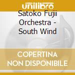 Satoko Fujii Orchestra - South Wind cd musicale di SATOKO FUJII ORCHEST