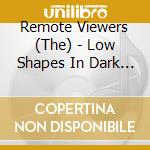 Remote Viewers (The) - Low Shapes In Dark Heat cd musicale di THE REMOTE VIEWERS