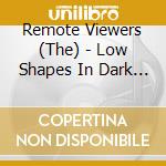 Remote Viewers (The) - Low Shapes In Dark Heat cd