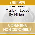 Keshavan Maslak - Loved By Millions