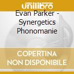 Evan Parker - Synergetics Phonomanie cd musicale di EVAN PARKER