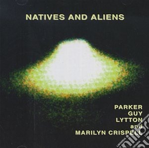 Evan Parker / Barry Guy / Paul Lytton / Marilyn Crispell - Natives And Aliens cd musicale di E.PARKER/GUY/LYTTON/