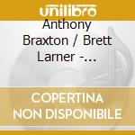Anthony Braxton / Brett Larner - Compositions (duo) 1995 cd musicale di BRAXTON ANTHONY