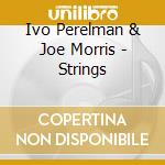 Ivo Perelman & Joe Morris - Strings cd