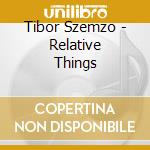 Tibor Szemzo - Relative Things cd