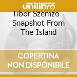 Tibor Szemzo - Snapshot From The Island cd