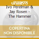 Ivo Perelman & Jay Rosen - The Hammer cd