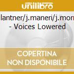 S.lantner/j.maneri/j.morris - Voices Lowered cd musicale di LANTNER / MANERI