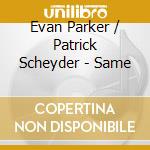 Evan Parker / Patrick Scheyder - Same cd
