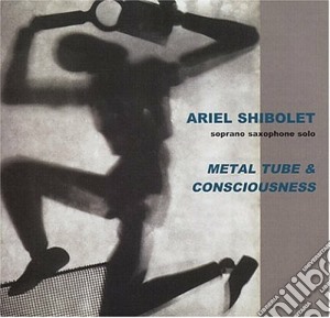 Ariel Shibolet - Metal Tube & Consciousn. cd musicale di SHIBOLET ARIEL