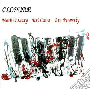 Mark O'leary / Uri Caine / Ben Perowsky - Closure cd musicale di Mark O'leary/uri Caine/b.perowsky