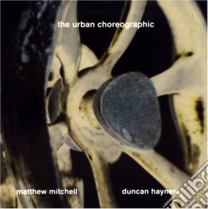 Matthew Mitchell / Duncan Haynes - The Urban Coreographic cd musicale di MITCHELL/HAYNES