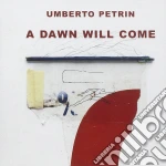 Umberto Petrin - A Dawn Will Come cd