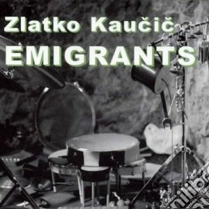Zlatko Kaucic - Emigrants cd musicale di Kaucic Zlatko