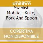 Swedish Mobilia - Knife, Fork And Spoon cd musicale di Mobilia Swedish