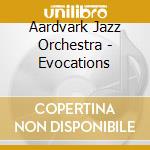 Aardvark Jazz Orchestra - Evocations cd musicale di Aardvark Jazz Orchestra