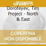 Dorofeyev, Tim Project - North & East cd musicale di Dorofeyev, Tim Project