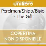 Perelman/Shipp/Bisio - The Gift cd