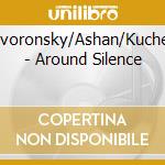 Guyvoronsky/Ashan/Kucherov - Around Silence cd musicale di Guyvoronsky/Ashan/Kucherov