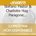 Stefano Pastor & Charlotte Hug - Paragone D'archi cd musicale di Stefano Pastor & Charlotte Hug