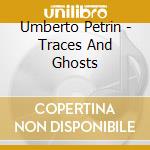 Umberto Petrin - Traces And Ghosts cd