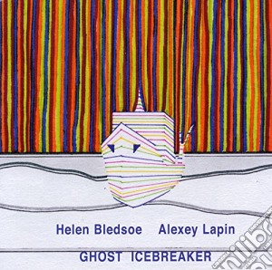 Helen Bledsoe & Alex Lapin - Ghost Icebreaker cd musicale di Helen Bledsoe & Alex Lapin