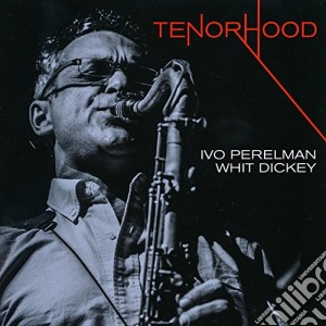 Ivo Perelman / Whit Dickey - Tenorhood cd musicale di Ivo Perelman / Whit Dickey