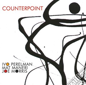 Ivo Perelman \ Joe Morris \ Mat Maneri - Counterpoint cd musicale di Ivo Perelman