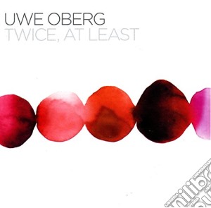 Uwe Oberg - Twice, At Least cd musicale di Uwe Oberg