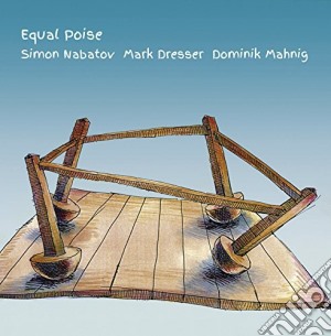 Simon Nabatov / Mark Dresser / Dominik Mahnig - Equal Poise cd musicale di S. Nabatov / M. Dresser / D. Mahnig