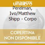 Perelman, Ivo/Matthew Shipp - Corpo cd musicale di Perelman, Ivo/Matthew Shipp