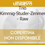Trio Kimmig-Studer-Zimmer - Raw cd
