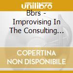 Bbrs - Improvising In The Consulting Room cd musicale di Bbrs