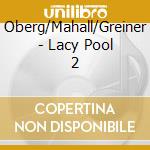 Oberg/Mahall/Greiner - Lacy Pool 2 cd