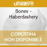 Bones - Haberdashery cd musicale di Bones