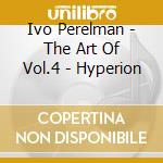 Ivo Perelman - The Art Of Vol.4 - Hyperion cd