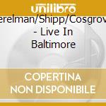 Perelman/Shipp/Cosgrove - Live In Baltimore cd musicale di Perelman/Shipp/Cosgrove