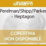 Perelman/Shipp/Parker - Heptagon cd musicale di Perelman/Shipp/Parker