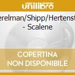 Perelman/Shipp/Hertenstei - Scalene cd