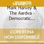 Mark Harvey & The Aardva - Democratic Vistas cd musicale di Mark Harvey, & The Aardva