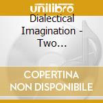 Dialectical Imagination - Two Infinitudes: One You See & One That Is You cd musicale di Dialectical Imagination