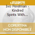 Ivo Perelman - Kindred Spirits With Rudi Mahall (2 Cd) cd musicale di Ivo Perelman