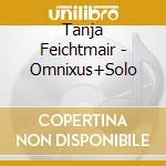 Tanja Feichtmair - Omnixus+Solo cd musicale di Tanja Feichtmair