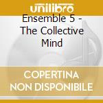 Ensemble 5 - The Collective Mind cd