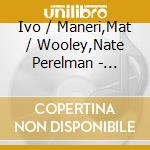 Ivo / Maneri,Mat / Wooley,Nate Perelman - Strings 4 cd musicale di Ivo / Maneri,Mat / Wooley,Nate Perelman