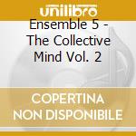 Ensemble 5 - The Collective Mind Vol. 2 cd