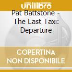 Pat Battstone - The Last Taxi: Departure cd