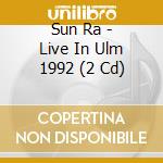 Sun Ra - Live In Ulm 1992 (2 Cd) cd musicale di Sun Ra